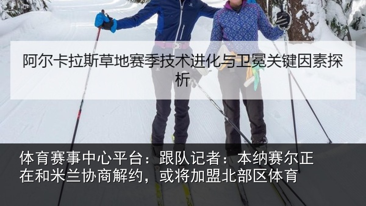 体育赛事中心平台:跟队记者:本纳赛尔正在和米兰协商解约,或将加盟北部区体育